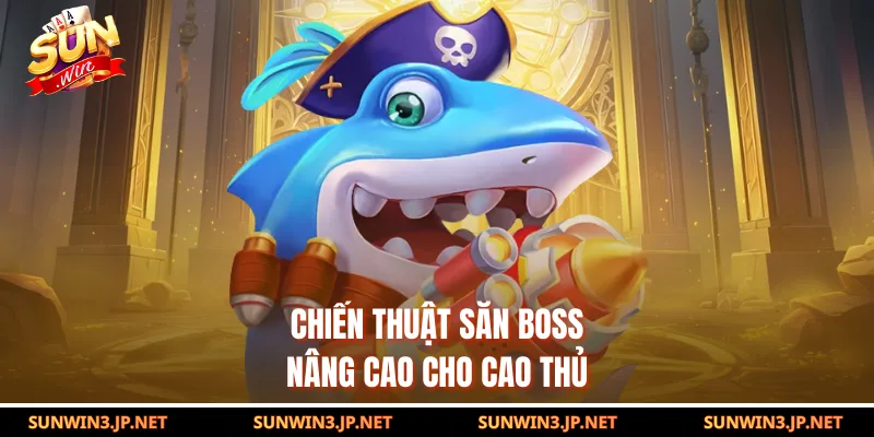Chiến thuật săn boss nâng cao cho cao thủ